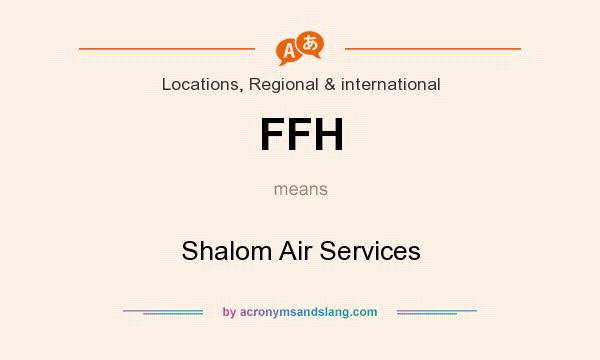 What does FFH mean? It stands for Shalom Air Services