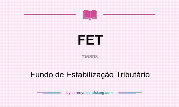 What does FET mean? It stands for Fundo de Estabilização Tributário