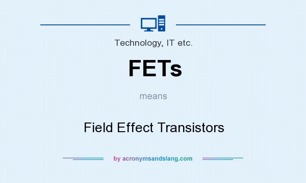 What does FETs mean? It stands for Field Effect Transistors