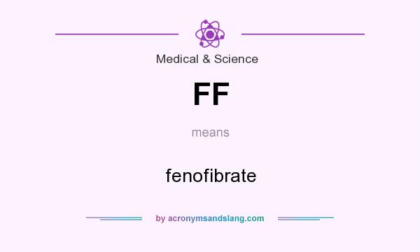 What does FF mean? It stands for fenofibrate