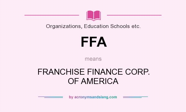 What does FFA mean? It stands for FRANCHISE FINANCE CORP. OF AMERICA