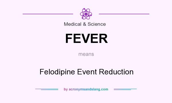 What does FEVER mean? It stands for Felodipine Event Reduction