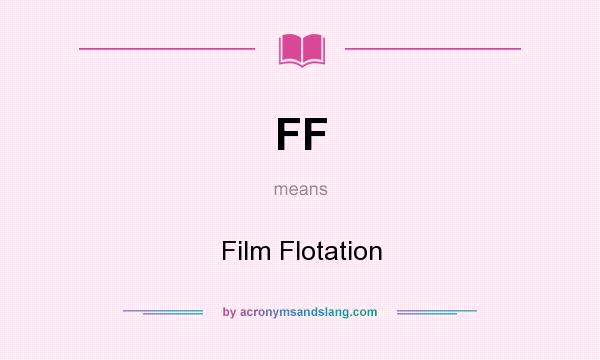 What does FF mean? It stands for Film Flotation