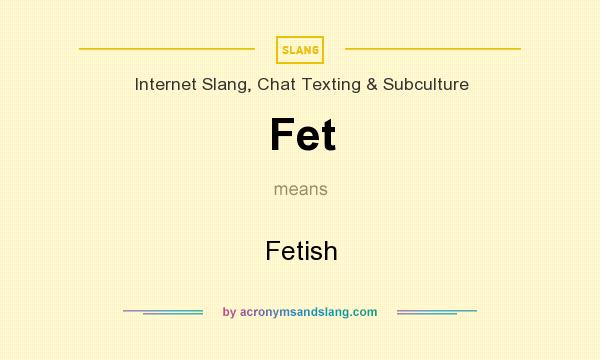 What does Fet mean? It stands for Fetish