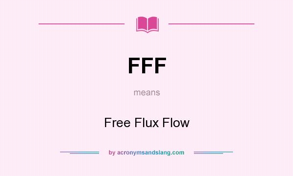 What does FFF mean? It stands for Free Flux Flow