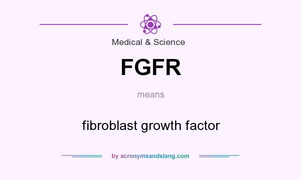 What does FGFR mean? It stands for fibroblast growth factor
