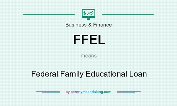 What does FFEL mean? It stands for Federal Family Educational Loan