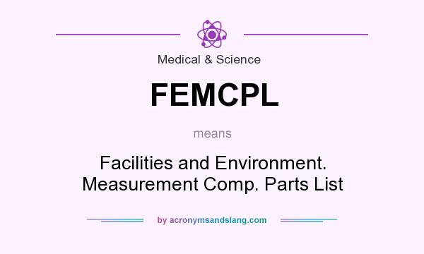 What does FEMCPL mean? It stands for Facilities and Environment. Measurement Comp. Parts List