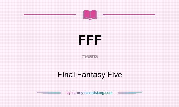 What does FFF mean? It stands for Final Fantasy Five