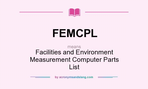 What does FEMCPL mean? It stands for Facilities and Environment Measurement Computer Parts List