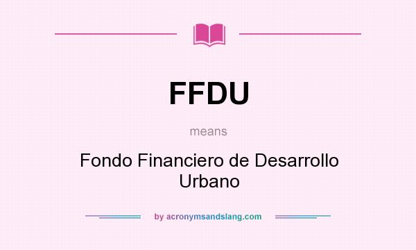 What does FFDU mean? It stands for Fondo Financiero de Desarrollo Urbano