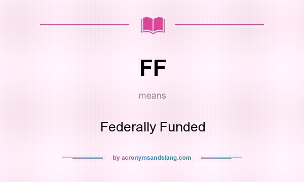 What does FF mean? It stands for Federally Funded