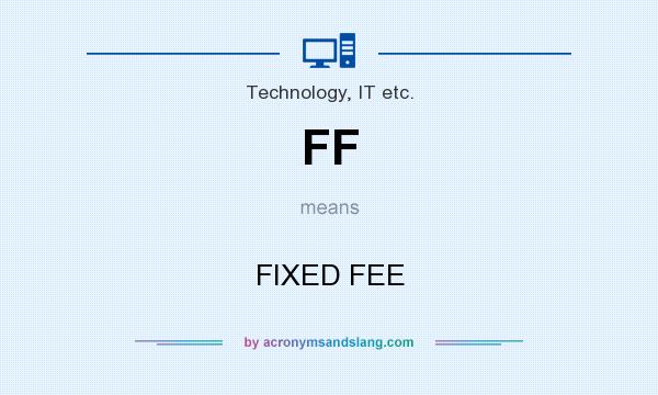 What does FF mean? It stands for FIXED FEE