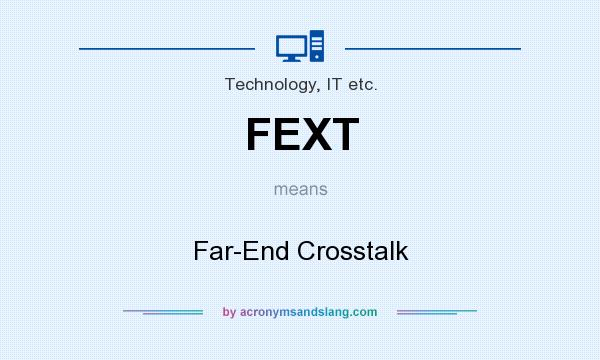 What does FEXT mean? It stands for Far-End Crosstalk