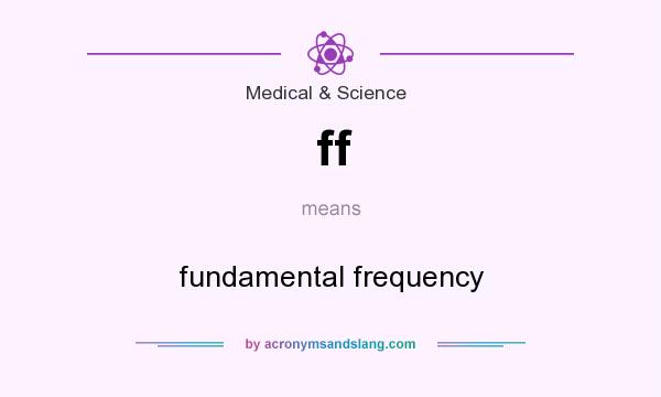 What does ff mean? It stands for fundamental frequency