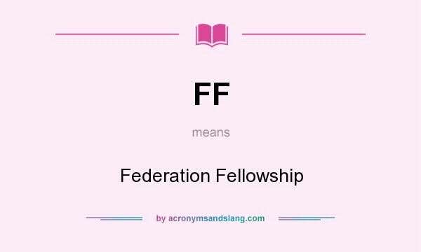 What does FF mean? It stands for Federation Fellowship