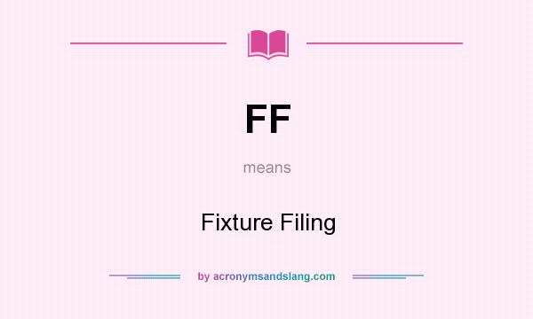 What does FF mean? It stands for Fixture Filing