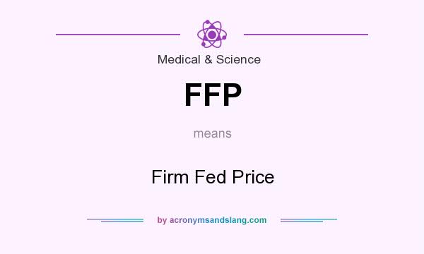 What does FFP mean? It stands for Firm Fed Price