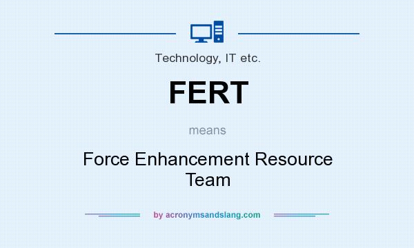 What does FERT mean? It stands for Force Enhancement Resource Team