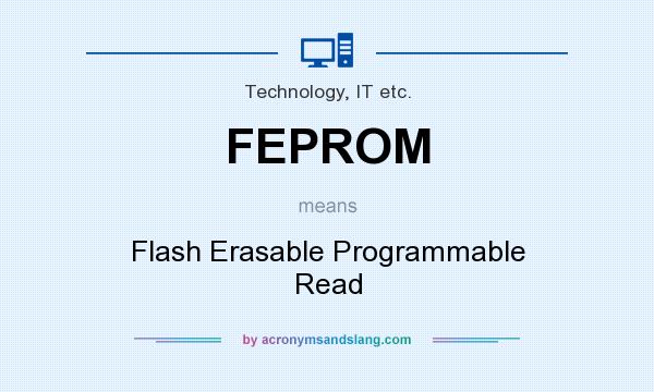 What does FEPROM mean? It stands for Flash Erasable Programmable Read