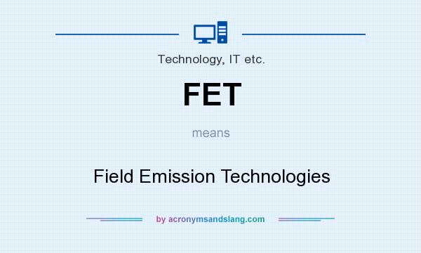 What does FET mean? It stands for Field Emission Technologies