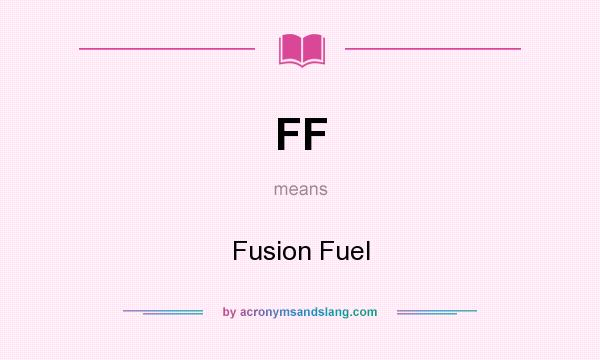 What does FF mean? It stands for Fusion Fuel