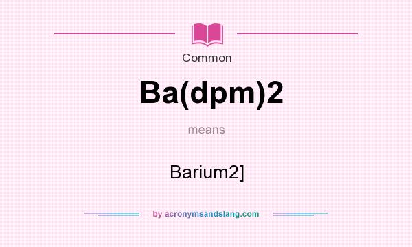 What does Ba(dpm)2 mean? It stands for Barium2]