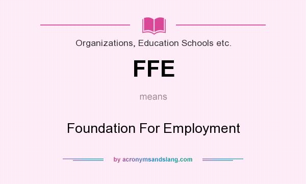 What does FFE mean? It stands for Foundation For Employment