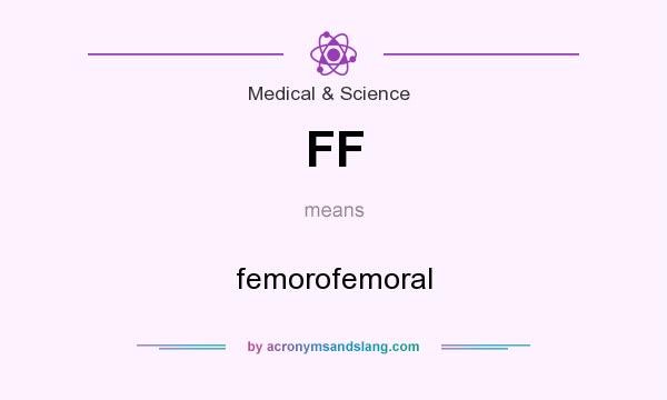 What does FF mean? It stands for femorofemoral