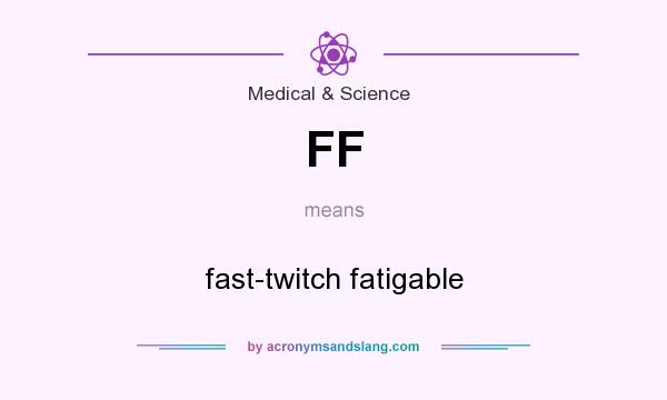 What does FF mean? It stands for fast-twitch fatigable