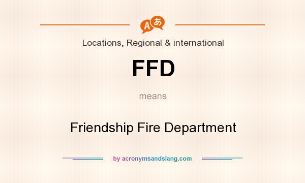 What does FFD mean? It stands for Friendship Fire Department