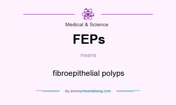 What does FEPs mean? It stands for fibroepithelial polyps