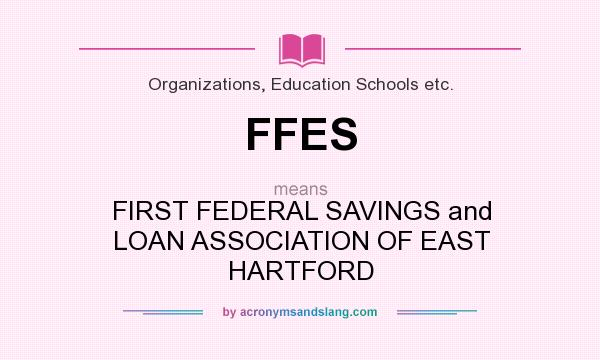 What does FFES mean? It stands for FIRST FEDERAL SAVINGS and LOAN ASSOCIATION OF EAST HARTFORD