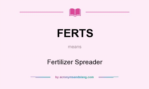 What does FERTS mean? It stands for Fertilizer Spreader