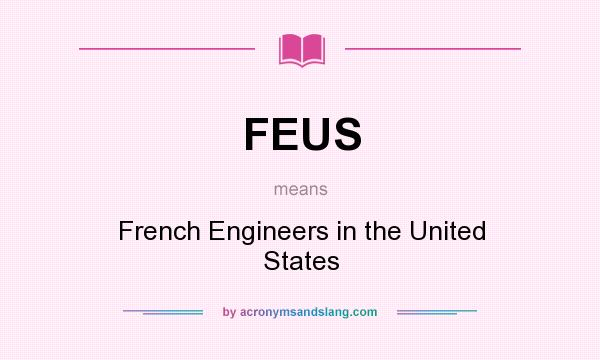 What does FEUS mean? It stands for French Engineers in the United States