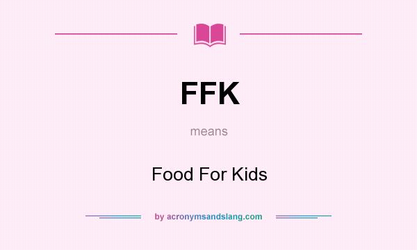 What does FFK mean? It stands for Food For Kids