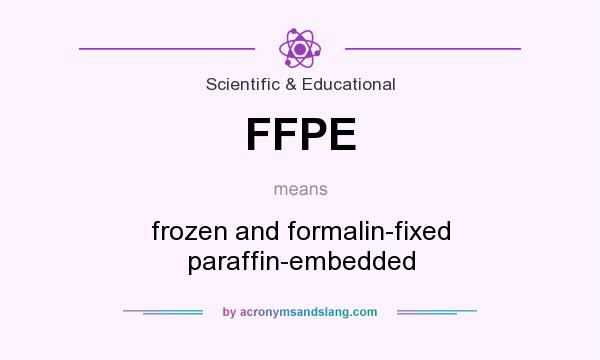 What does FFPE mean? It stands for frozen and formalin-fixed paraffin-embedded