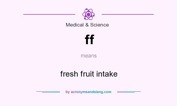 What does ff mean? It stands for fresh fruit intake
