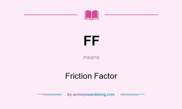 What does FF mean? It stands for Friction Factor