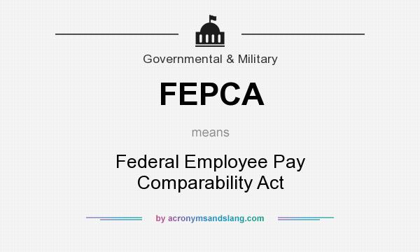 What does FEPCA mean? It stands for Federal Employee Pay Comparability Act