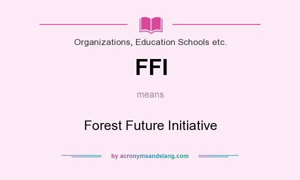 What does FFI mean? It stands for Forest Future Initiative