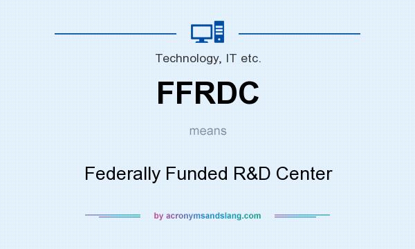 What does FFRDC mean? It stands for Federally Funded R&D Center