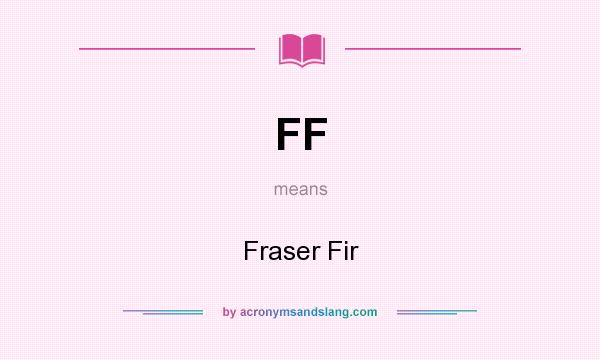 What does FF mean? It stands for Fraser Fir