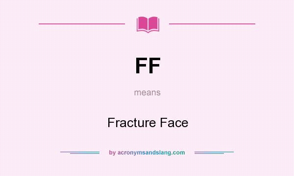 What does FF mean? It stands for Fracture Face