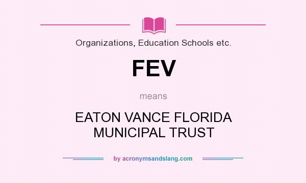 What does FEV mean? It stands for EATON VANCE FLORIDA MUNICIPAL TRUST