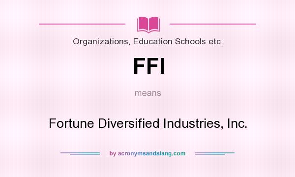 What does FFI mean? It stands for Fortune Diversified Industries, Inc.