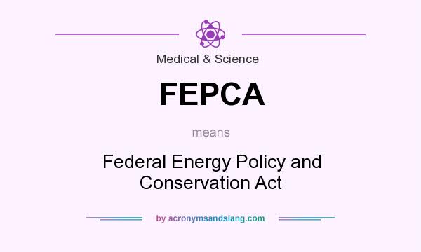 What does FEPCA mean? It stands for Federal Energy Policy and Conservation Act