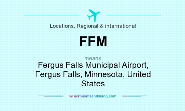 What does FFM mean? It stands for Fergus Falls Municipal Airport, Fergus Falls, Minnesota, United States
