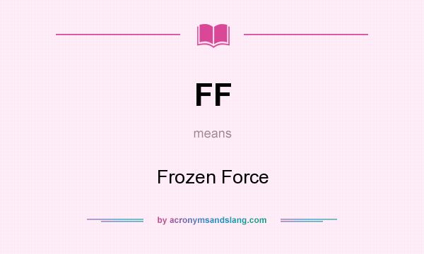 What does FF mean? It stands for Frozen Force