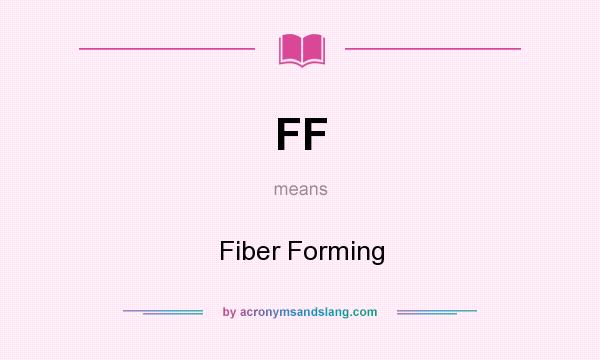 What does FF mean? It stands for Fiber Forming